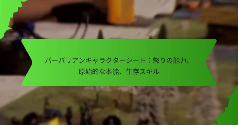 バーバリアンキャラクターシート：怒りの能力、原始的な本能、生存スキル