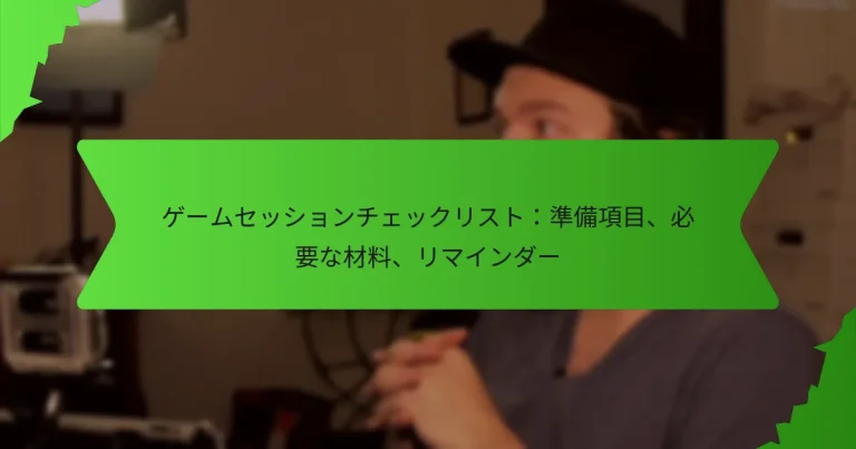 ゲームセッションチェックリスト：準備項目、必要な材料、リマインダー