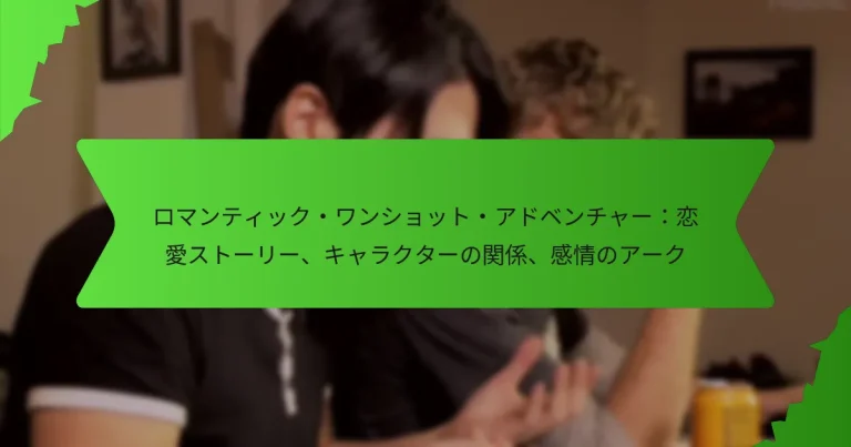 ロマンティック・ワンショット・アドベンチャー：恋愛ストーリー、キャラクターの関係、感情のアーク