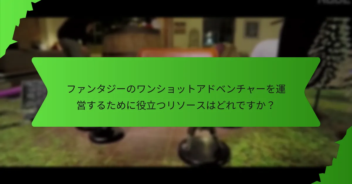 ファンタジーのワンショットアドベンチャーを運営するために役立つリソースはどれですか？